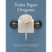 Toilet Paper Origami: Delight your Guests with Fancy Folds and Simple Surface Embellishments