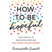 How to Be Hopeful: An Inspirational Guide to Ignite a Life Full of Hope, Happiness, and Compassion for Yourself and Our Future