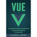 Vue: Step-By-Step Guide to Mastering Vue.Js from Beginner to Advanced