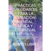 Prácticas Saludables Para La Curación Mental, Física Y Espiritual: Poderosas Prácticas que debes conocer y efectuar para alinear tu vida!