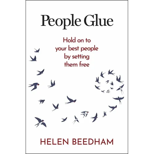 People Glue: Hold on to Your Best People by Setting Them Free