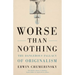 Worse Than Nothing: The Dangerous Fallacy of Originalism