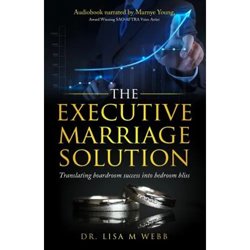 The Executive Marriage Solution: Translating Boardroom Success Into Bedroom Bliss