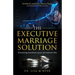 The Executive Marriage Solution: Translating Boardroom Success Into Bedroom Bliss