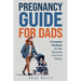 Pregnancy Guide For Dads: A Complete Handbook For Men Becoming First-Time Fathers