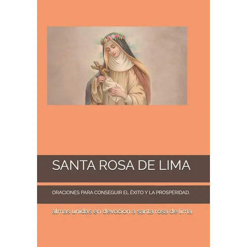 Santa Rosa de Lima: Oraciones Para Conseguir El Éxito Y La Prosperidad.