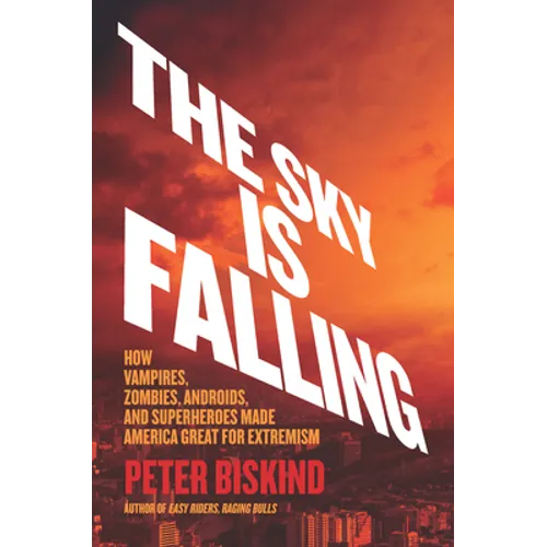 The Sky Is Falling: How Vampires, Zombies, Androids, and Superheroes Made America Great for Extremism