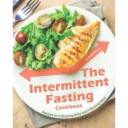 The Intermittent Fasting Cookbook: Recipes for A Stunning Body and A Stunning Mind