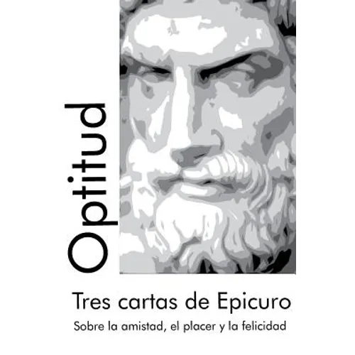 Tres cartas de Epicuro: Sobre la amistad, el placer y la felicidad