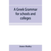 A Greek grammar for schools and colleges