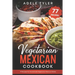 Vegetarian Mexican Cookbook: 77 Recipes For Homemade Vegetarian Mexican Dishes