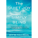The Quiet Joy of Simply Being: Discovering the Peace, Joy, and Happiness You Already Are