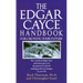 The Edgar Cayce Handbook for Creating Your Future: The World's Leading Cayce Authorities Give You the Practical Tools for Making Profound Changes in Y