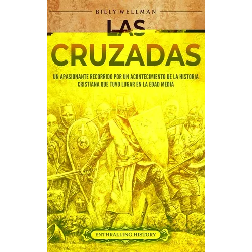 Las cruzadas: Un apasionante recorrido por un acontecimiento de la historia cristiana que tuvo lugar en la Edad Media
