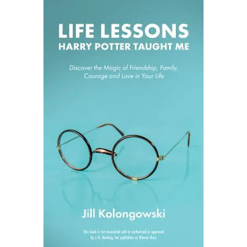 Life Lessons Harry Potter Taught Me: Discover the Magic of Friendship, Family, Courage, and Love in Your Life