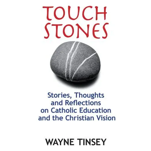Touchstones: Stories, Thoughts and Reflections on Catholic Education and the Christian Vision