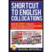 Shortcut to English Collocations: Master 2000+ English Collocations in Used Explained Under 20 Minutes a Day