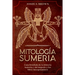 Mitología Sumeria: Guía Detallada de la Historia Sumeria y del Imperio y los Mitos Mesopotámicos