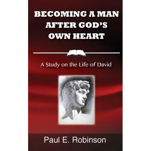 Becoming a Man After God's Own Heart: A Study on the Life of David