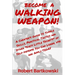 Become a Walking Weapon!: A Cheater's Guide to Simple Skills, Practical Tactics and Other "Dirty Little Secrets" of Self-Defense You Can Learn,