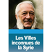 Les Villes inconnues de la Syrie