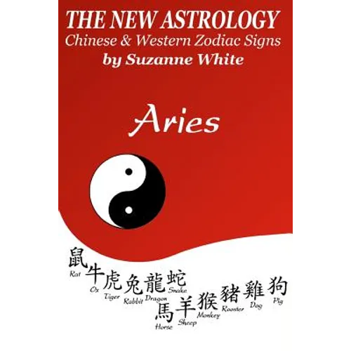The New Astrology Aries: Aries Combined with All Chinese Animal Signs: The New Astrology by Sun Signs