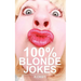 100% Blonde Jokes: The Best Dumb, Funny, Clean, Short and Long Blonde Jokes Book