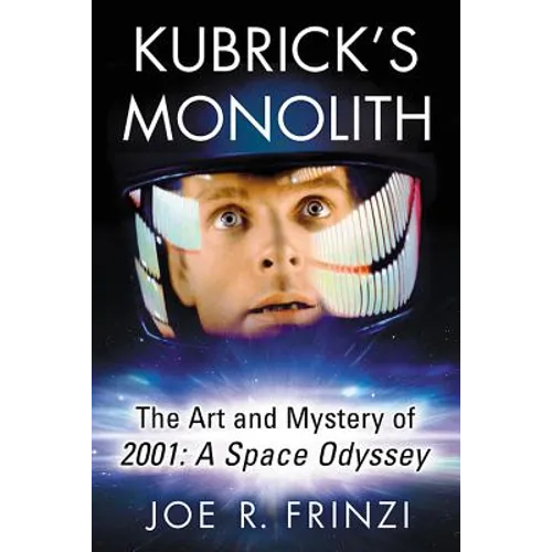 Kubrick's Monolith: The Art and Mystery of 2001: A Space Odyssey