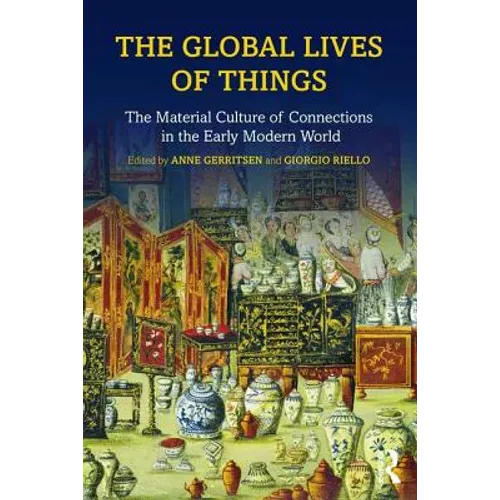 The Global Lives of Things: The Material Culture of Connections in the Early Modern World