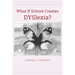 What If School Creates DYSlexia?