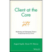 Client at the Core: Marketing and Managing Today's Professional Services Firm