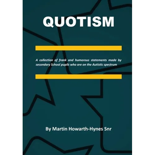 Quotism: A collection of frank and humorous statements made by secondary School pupils who are on the Autistic spectrum