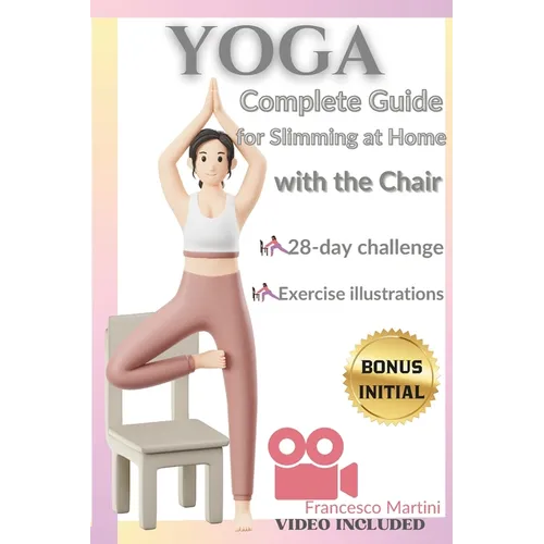 Yoga: Complete Guide to Slimming at Home with the Chair: Practical yoga manual with simple exercises to do at home. Uses chair and home tools for a sl