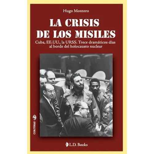 La crisis de los misiles: Cuba, EE UU., la URSS. Trece dramaticos dias al borde del holocausto mundial