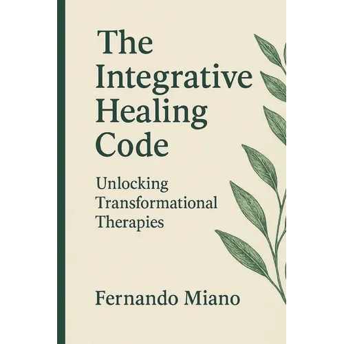 The Integrative Healing Code: Unlocking Transformational Therapies