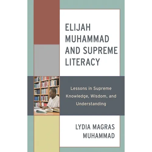 Elijah Muhammad and Supreme Literacy: Lessons in Supreme Knowledge, Wisdom, and Understanding