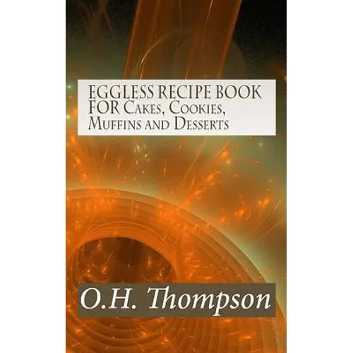 EGGLESS RECIPE BOOK FOR Cakes, Cookies, Muffins and Desserts