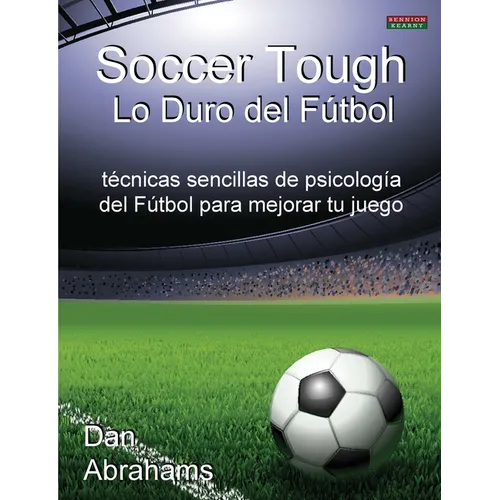 Soccer Tough - Lo Duro del Futbol: Tecnicas Sencillas de Psicologia del Futbol Para Mejorar Tu Juego