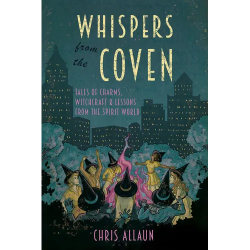 Whispers from the Coven: Tales of Charms, Witchcraft & Lessons from the Spirit World