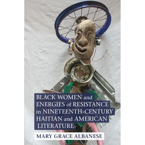 Black Women and Energies of Resistance in Nineteenth-Century Haitian and American Literature