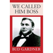 We Called Him Boss