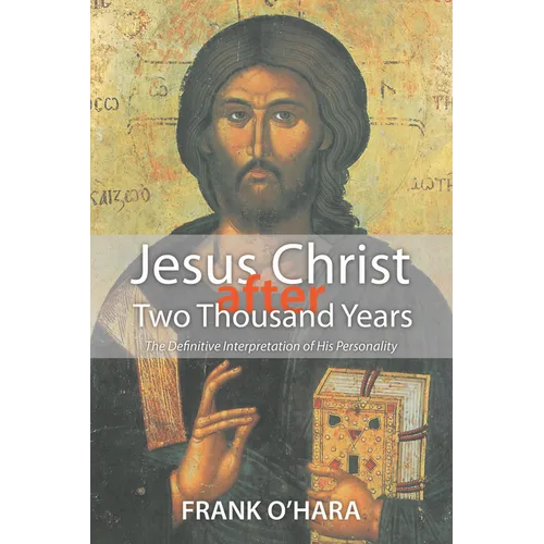 Jesus Christ After Two Thousand Years: The Definitive Interpretation of His Personality