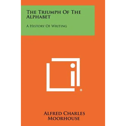The Triumph Of The Alphabet: A History Of Writing
