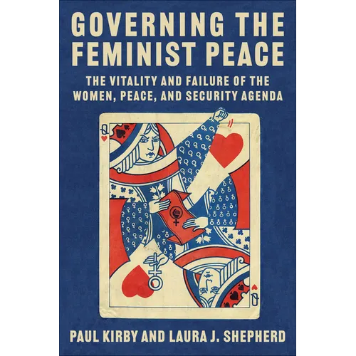 Governing the Feminist Peace: The Vitality and Failure of the Women, Peace, and Security Agenda