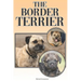 The Border Terrier: A Complete and Comprehensive Owners Guide To: Buying, Owning, Health, Grooming, Training, Obedience, Understanding and