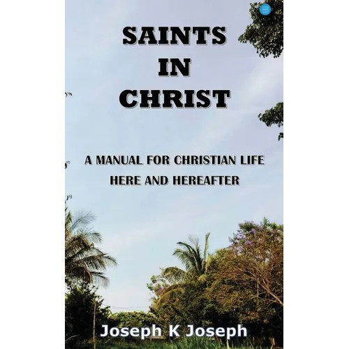 Saints in Christ A Manual for Christian Life here and hereafter