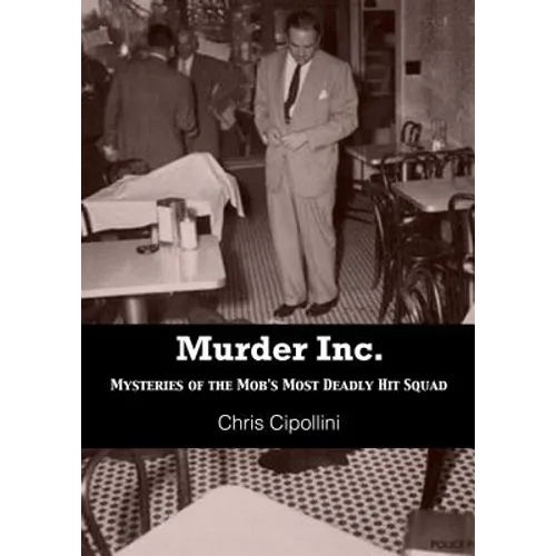 Murder Inc.: Mysteries of the Mob's Most Deadly Hit Squad