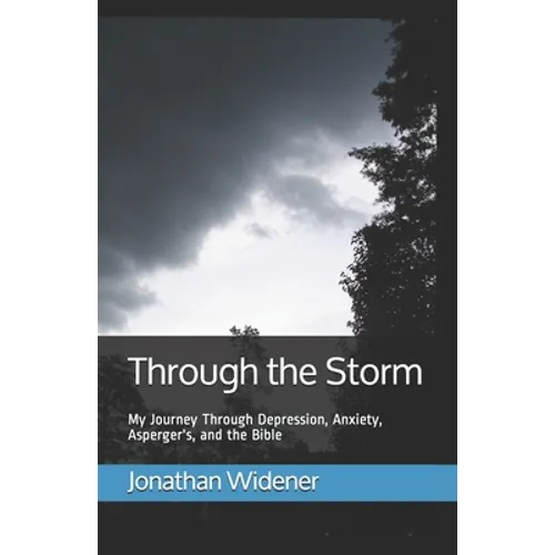 Through the Storm: My Journey Through Depression, Anxiety, Asperger's, and the Bible