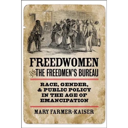 Freedwomen and the Freedmen's Bureau: Race, Gender, and Public Policy in the Age of Emancipation