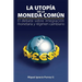 La utopía de la moneda común: El debate sobre integración monetaria y régimen cambiario